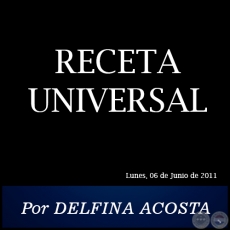 RECETA UNIVERSAL - Por DELFINA ACOSTA - Lunes, 06 de Junio de 2011